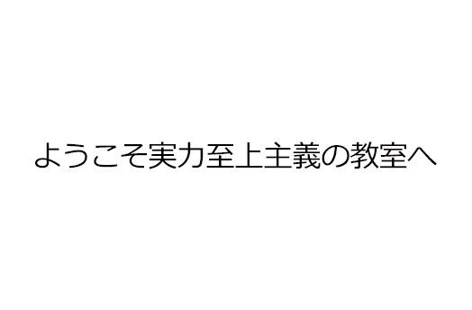ようこそ実力至上主義の教室へ